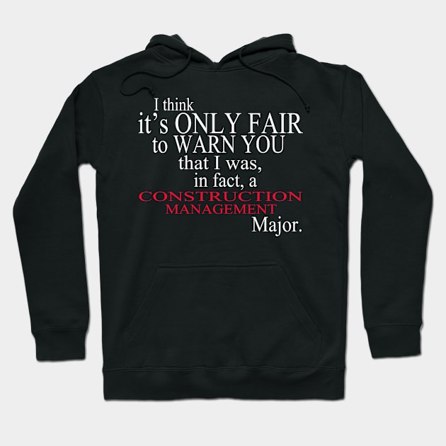 I Think It’s Only Fair To Warn You That I Was, In Fact, A Construction Management Major Hoodie by delbertjacques